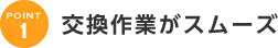 交換作業がスムーズ